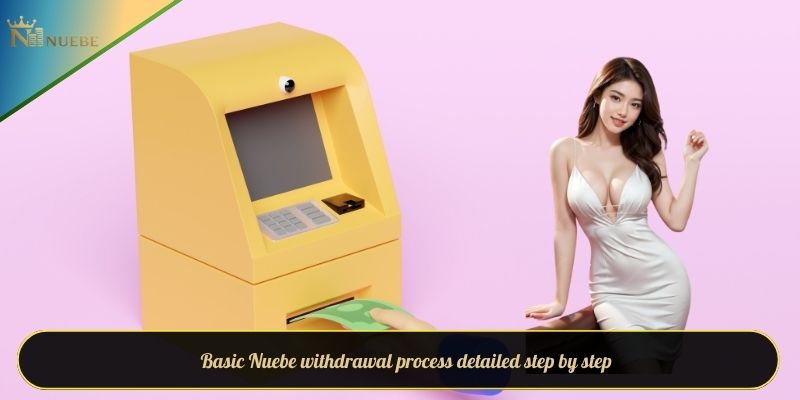 Basic Nuebe withdrawal process detailed step by step