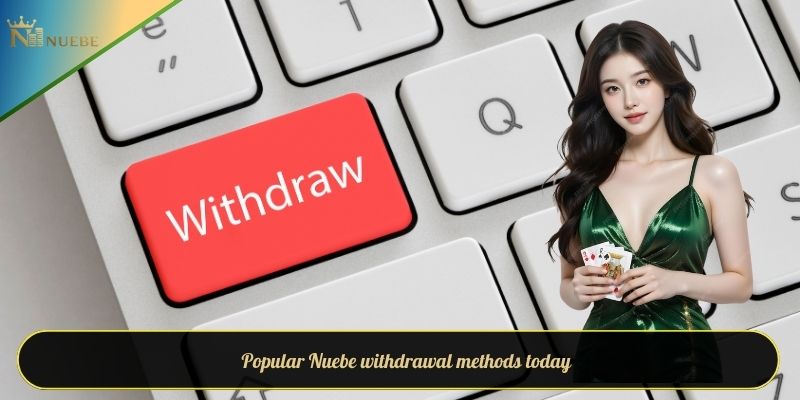 Popular Nuebe withdrawal methods today