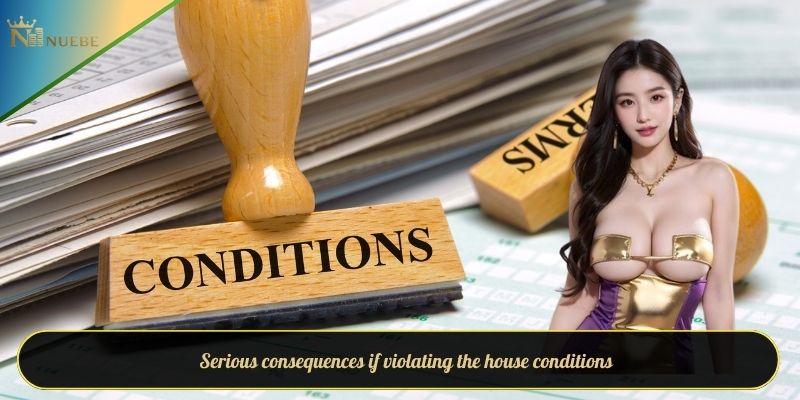 Serious consequences if violating the house conditions