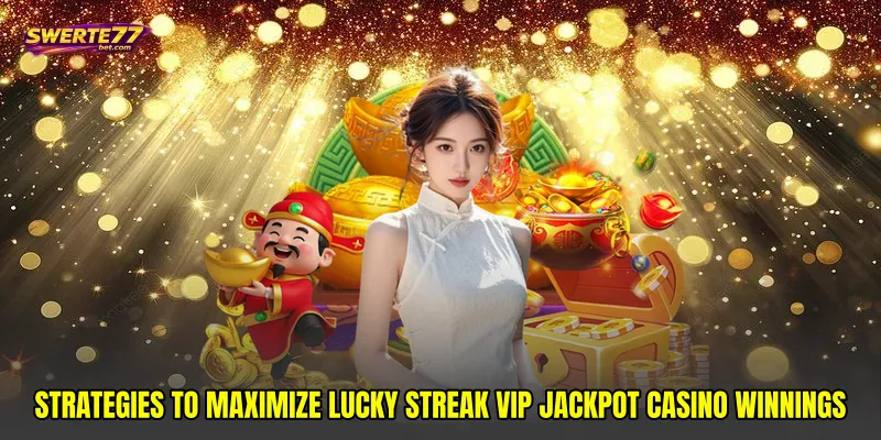 Strategies to maximize Lucky streak VIP jackpot casino winnings